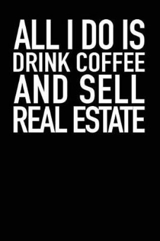 Cover of All I Do Is Drink Coffee and Sell Real Estate