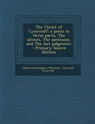 Book cover for The Christ of Cynewulf; A Poem in Three Parts, the Advent, the Ascension, and the Last Judgment;