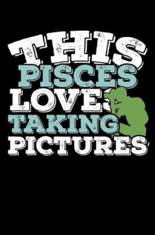 Cover of This Pisces Loves Taking Pictures Notebook