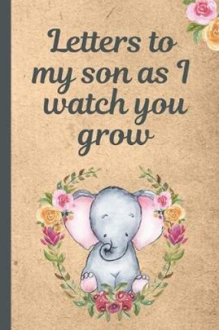 Cover of Letters To My Son As I Watch You Grow