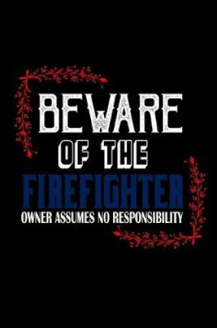 Cover of Beware of the firefighter. Owner assumes no responsibility