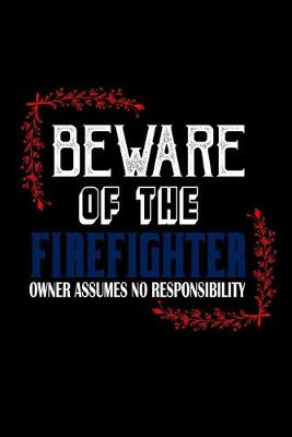 Book cover for Beware of the firefighter. Owner assumes no responsibility