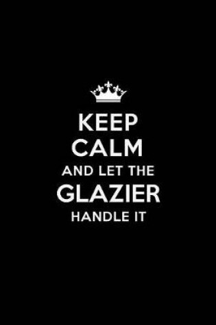 Cover of Keep Calm and Let the Glazier Handle It