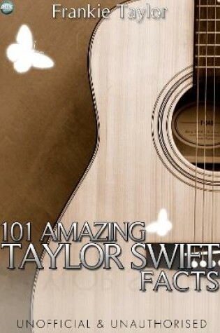 Cover of 101 Amazing Taylor Swift Facts