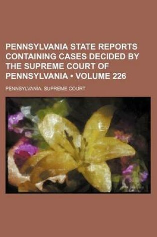 Cover of Pennsylvania State Reports Containing Cases Decided by the Supreme Court of Pennsylvania (Volume 226)