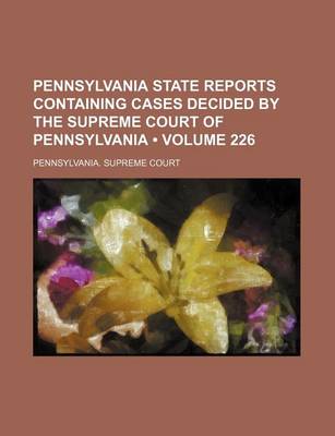 Book cover for Pennsylvania State Reports Containing Cases Decided by the Supreme Court of Pennsylvania (Volume 226)