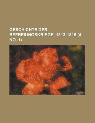 Book cover for Geschichte Der Befreiungskriege, 1813-1815 (4, No. 1 )