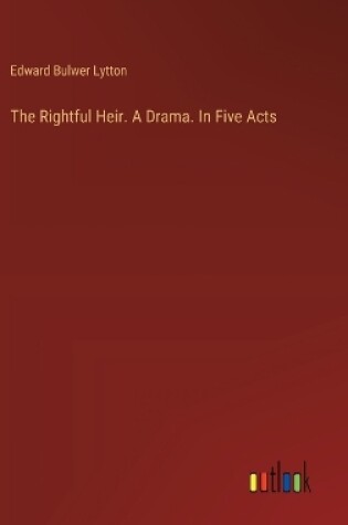 Cover of The Rightful Heir. A Drama. In Five Acts