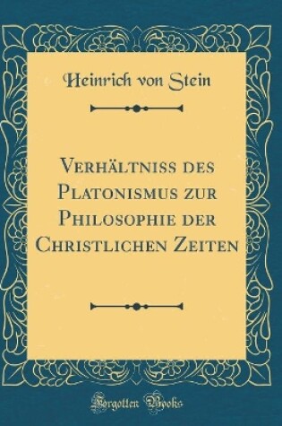 Cover of Verhältniss Des Platonismus Zur Philosophie Der Christlichen Zeiten (Classic Reprint)