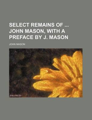 Book cover for Select Remains of John Mason, with a Preface by J. Mason