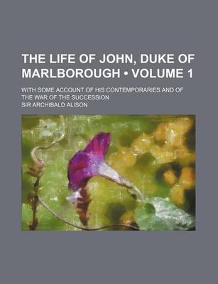 Book cover for The Life of John, Duke of Marlborough (Volume 1 ); With Some Account of His Contemporaries and of the War of the Succession