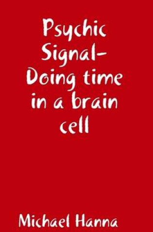 Cover of Psychic Signal: Doing Time In a Brain Cell