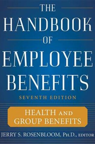 Cover of The Handbook of Employee Benefits: Health and Group Benefits 7/E