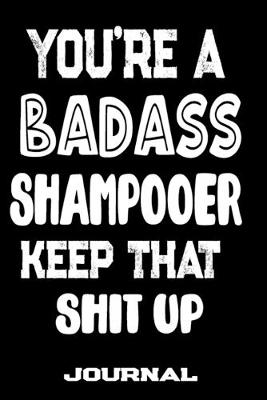 Book cover for You're A Badass Shampooer Keep That Shit Up