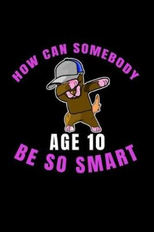 Cover of How Can Somebody Age 10 Be So Smart