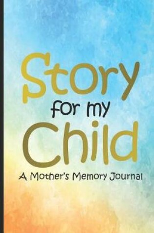 Cover of Story For My Child A Mother's Memory Journal