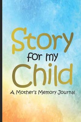 Book cover for Story For My Child A Mother's Memory Journal