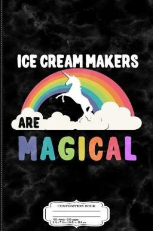 Cover of Ice Cream Makers Are Magical Composition Notebook