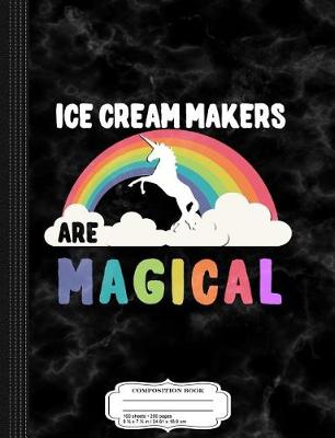 Book cover for Ice Cream Makers Are Magical Composition Notebook