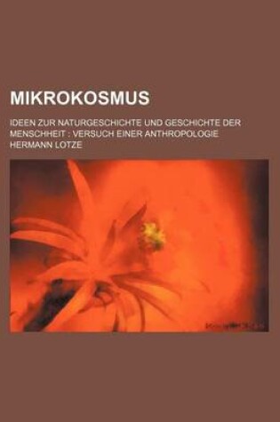 Cover of Mikrokosmus (1-2); Ideen Zur Naturgeschichte Und Geschichte Der Menschheit Versuch Einer Anthropologie