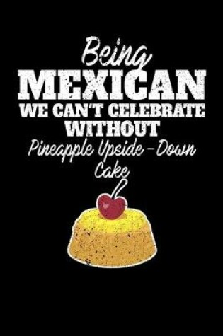 Cover of Being Mexican we can't celebrate without Pineapple Upside Down Cake