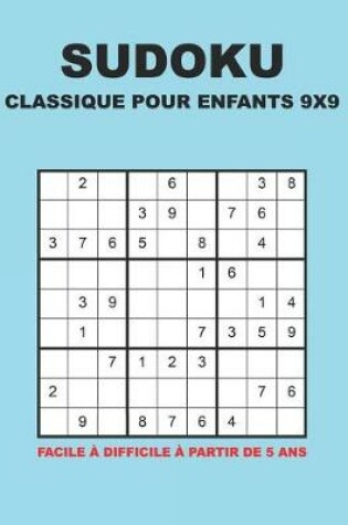 Cover of Sudoku Classique Pour Enfants 9x9 - Facile à difficile à partir de 5 ans