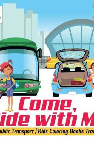 Cover of Come, Ride with Me Public Transport Kids Coloring Books Travel