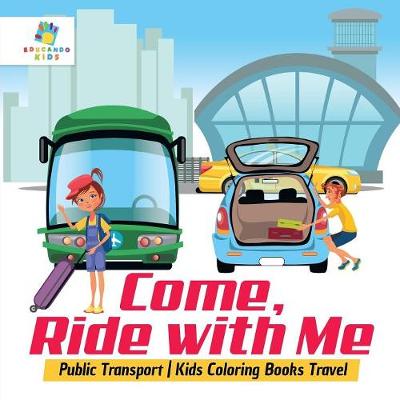 Book cover for Come, Ride with Me Public Transport Kids Coloring Books Travel