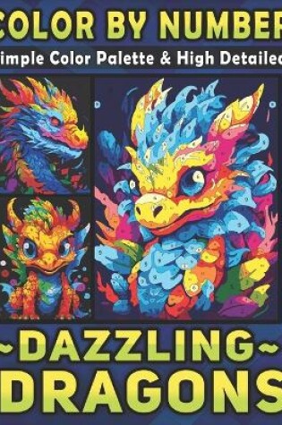 Cover of Color by Number Simple Color Palette & High Detailed Dazzling Dragons
