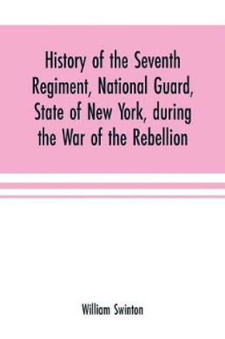 Cover of History of the Seventh Regiment, National Guard, State of New York, during the War of the Rebellion