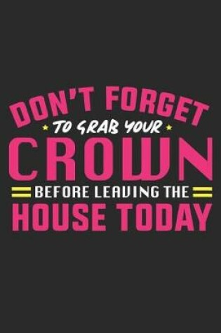 Cover of Don't Forget to Grab Your Crown Before Leaving the House Today