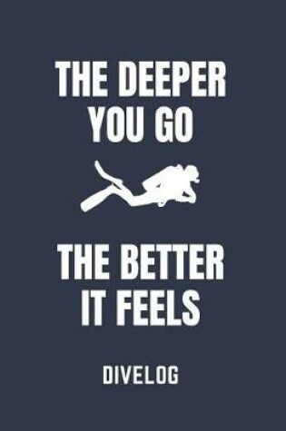 Cover of The Deeper You Go the Better It Feels Divelog