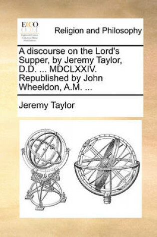 Cover of A Discourse on the Lord's Supper, by Jeremy Taylor, D.D. ... MDCLXXIV. Republished by John Wheeldon, A.M. ...