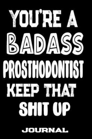 Cover of You're A Badass Prosthodontist Keep That Shit Up