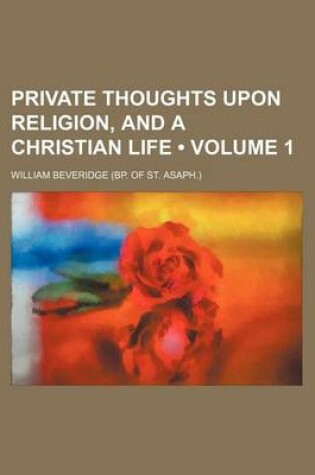 Cover of Private Thoughts Upon Religion, and a Christian Life (Volume 1)