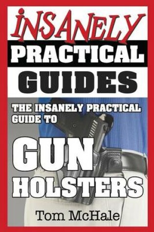 Cover of The Insanely Practical Guide to Gun Holsters