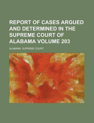 Book cover for Report of Cases Argued and Determined in the Supreme Court of Alabama Volume 203