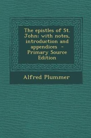 Cover of The Epistles of St. John; With Notes, Introduction and Appendices - Primary Source Edition