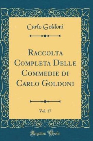 Cover of Raccolta Completa Delle Commedie Di Carlo Goldoni, Vol. 17 (Classic Reprint)