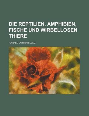 Book cover for Die Reptilien, Amphibien, Fische Und Wirbellosen Thiere