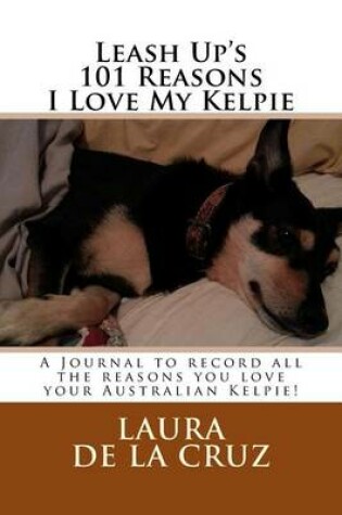 Cover of Leash Up's 101 Reasons I Love My Kelpie