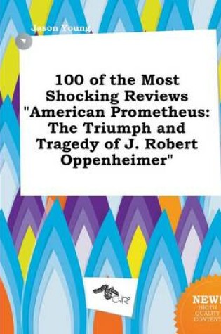 Cover of 100 of the Most Shocking Reviews American Prometheus