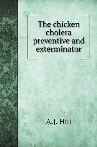 Cover of The chicken cholera preventive and exterminator