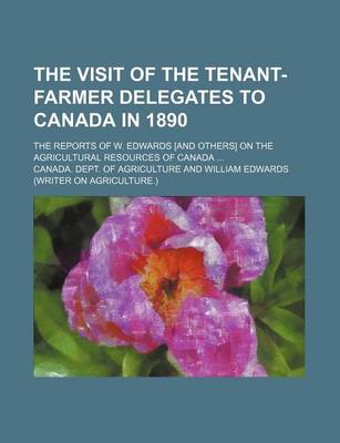 Book cover for The Visit of the Tenant-Farmer Delegates to Canada in 1890; The Reports of W. Edwards [And Others] on the Agricultural Resources of Canada