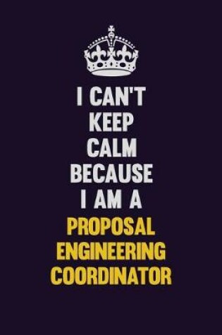 Cover of I Can't Keep Calm Because I Am A Proposal Engineering Coordinator