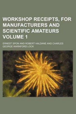 Cover of Workshop Receipts, for Manufacturers and Scientific Amateurs Volume 1