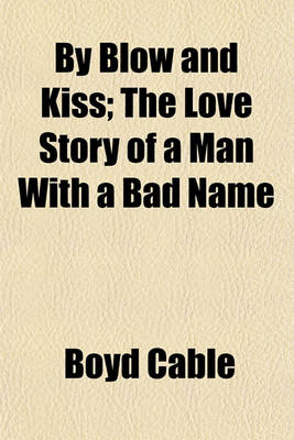 Book cover for By Blow and Kiss; The Love Story of a Man with a Bad Name