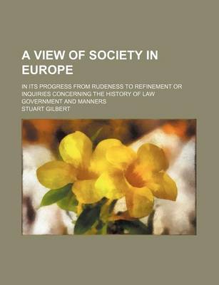 Book cover for A View of Society in Europe; In Its Progress from Rudeness to Refinement or Inquiries Concerning the History of Law Government and Manners