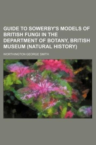 Cover of Guide to Sowerby's Models of British Fungi in the Department of Botany, British Museum (Natural History)