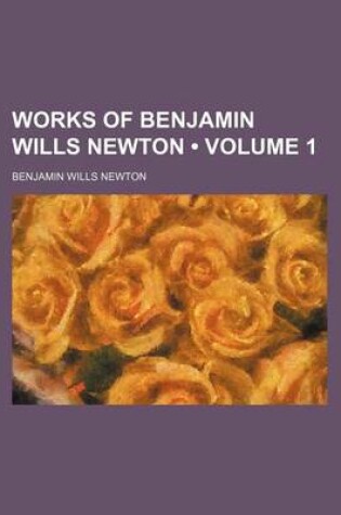 Cover of Works of Benjamin Wills Newton (Volume 1)